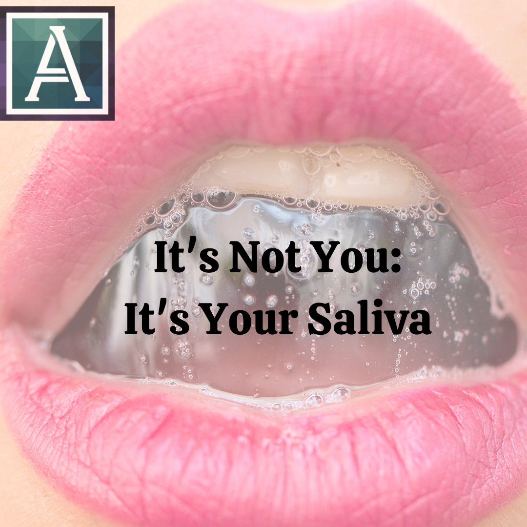 It's not you it's your saliva